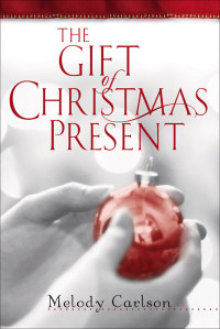 Melody Carlson — The Gift of Christmas Present