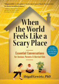 Abigail Gewirtz — When the World Feels Like a Scary Place: Essential Conversations for Anxious Parents and Worried Kids