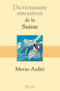 Arditi Metin — Dictionnaire amoureux de la Suisse