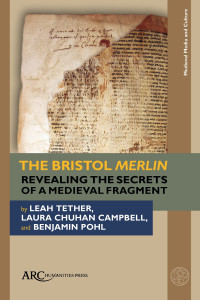 Leah Tether, Laura Chuhan Campbell, Benjamin Pohl — The Bristol Merlin: Revealing The Secrets of a Medieval Fragment