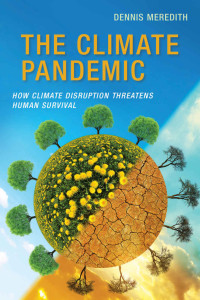 Dennis Meredith & Dennis Meredith — The Climate Pandemic: How Climate Disruption Threatens Human Survival