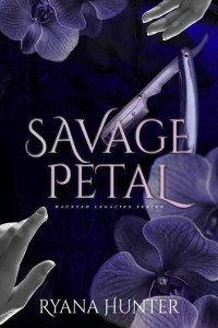 Ryana Hunter & MEB II — Savage Petal: Book 1 in the Haunted Legacies Series (a dark why choose romance with monsters)