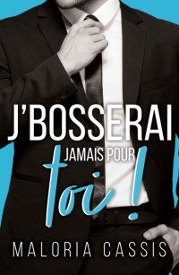 Maloria Cassis — J'bosserai jamais pour toi: Une romance boss/employée (French Edition)