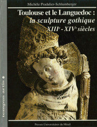 Michèle Pradalier-Schlumberger — Toulouse Et Le Languedoc La Sculpture Gothique Xiiie Xive Siecles