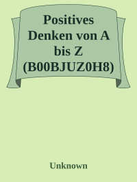 Unknown — Positives Denken von A bis Z (B00BJUZ0H8)