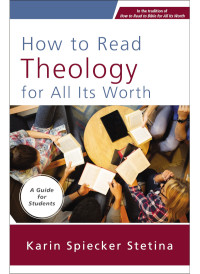 Karin Spiecker Stetina; — How to Read Theology for All Its Worth