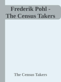 The Census Takers — Frederik Pohl - The Census Takers