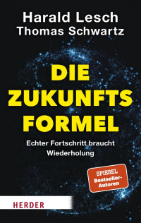 HARALD LESCH | THOMAS SCHWARTZ — DIE ZUKUNFTSFORMEL