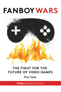 Paul Tassi — Fanboy Wars: The Fight For The Future Of Video Games