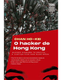Chan Ho-Kei — O hacker de Hong Kong: Quando ninguém te escuta, a justiça fica nas suas mãos.