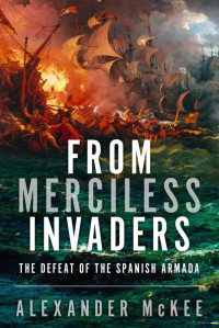 Alexander McKee — From Merciless Invaders: The Defeat of the Spanish Armada