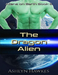 Ashlyn Hawkes — The Dragon Alien: A SciFi Romance (Aliens on Earth Book 6)