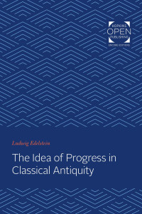 Ludwig Edelstein — The Idea of Progress in Classical Antiquity