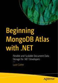 Luce Carter — Beginning MongoDB Atlas with .NET: Flexible and Scalable Document Data Storage for .NET Developers