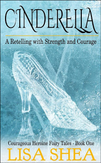 Lisa Shea — Cinderella - A Retelling with Strength and Courage