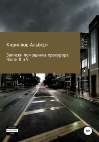 Альберт Кириллов — Записки помощника прокурора. Части 8 и 9