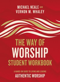 Michael Neale;Vernon Whaley; & Vernon M. Whaley — The Way of Worship Student Workbook