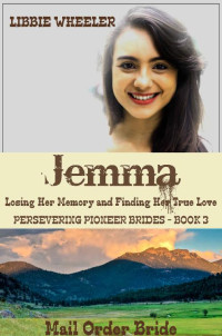 Libbie Wheeler [Wheeler, Libbie] — Jemma: Losing Her Memory And Finding Her True Love (Persevering Pioneer Mail Order Brides 03)