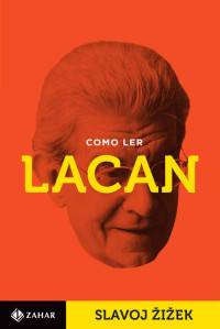 Slavoj Žižek [Žižek, Slavoj] — Como ler Lacan