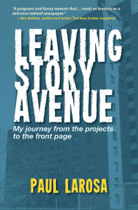 Paul LaRosa — Leaving Story Avenue: My Journey from the Projects to the Front Page