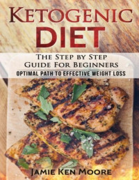 Jamie Ken Moore — Ketogenic Diet: The Step by Step Guide for Beginners: Ketogenic Diet for Beginners: Optimal Path for Weight Loss