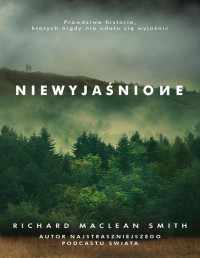 Richard MacLean Smith — Niewyjaśnione. Prawdziwe historie, których nigdy nie udało się wyjaśnić