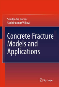 Shailendra Kumar, Sudhirkumar V Barai — Concrete Fracture Models and Applications