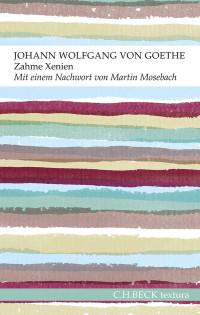 Goethe, Johann Wolfgang von, Mosebach, Martin — Zahme Xenien