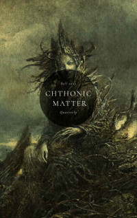 C.M. Muller & Jacob Steven Mohr & M.S. Swift & Chris McGuinness & Rebecca McGuinness & Travis Mushanski & Shawn Phelps & Timothy Granville & Erica Ruppert & William Grabowski — Chthonic Matter Quarterly: Fall 2023