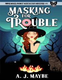 A J Maybe — Masking For Trouble - Piper Mars Donut Witch Cozy Mystery 01