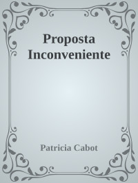 Patricia Cabot — Proposta Inconveniente