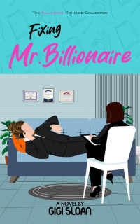 Gigi Sloan — Fixing Mr. Billionaire (The Billionaire Romance Collection)