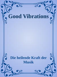 Die heilende Kraft der Musik — Good Vibrations