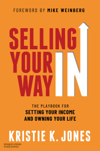 Kristie K. Jones — Selling Your Way IN: The Playbook for Setting Your Income and Owning Your Life