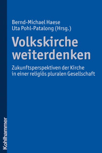 Bernd-Michael Haese & Uta Pohl-Patalong (Hrsg.) — Volkskirche weiterdenken - Zukunftsperspektiven der Kirchein einer religiös pluralen Gesellschaft