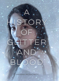 Hannah Moskowitz — A History of Glitter and Blood
