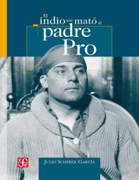 Julio Scherer García — El Indio Que Mato Al Padre Pro