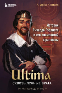 Андреа Контато — Ultima. Сквозь Лунные Врата. История Ричарда Гэрриота и его знаменитой франшизы