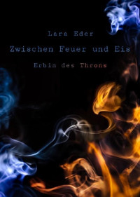 Eder, Lara — Zwischen Feuer und Eis: Erbin des Throns (German Edition)