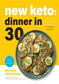 Michael Silverstein — New Keto: Dinner in 30 -- Super Easy and Affordable Recipes for a Healthier Lifestyle