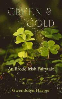 Gwendolyn Harper — Green and Gold: An Erotic Irish Fairytale (Why Choose MFM Romance)