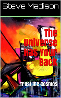 Steve Madison — The Universe Has Your Back: Trust the Cosmos