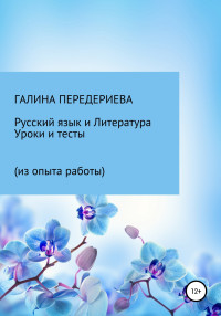 Галина Анатольевна Передериева — Русский язык и литература. Уроки и тесты (из опыта работы)