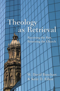 W. David Buschart — Theology as Retrieval: Receiving the Past, Renewing the Church