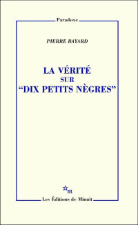 Pierre Bayard [Bayard, Pierre] — La vérité sur "Dix petits nègres"