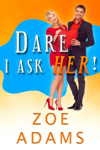 Zoe Adams — Dare I Ask Her: An Enemies to Lovers Romance Trilogy (Dare I Ask! Book 2)