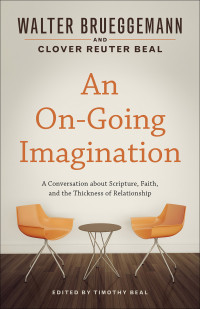 Walter Brueggemann;Clover Reuter Beal;Timothy Beal; — An On-Going Imagination