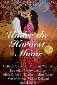 Caroline Warfield & Rue Allyn & Mary Lancaster & Alina K. Field & Elizabeth Ellen Carter & Sherry Ewing & Cerise DeLand & Collette Cameron & Jude Knight — Under the Harvest Moon: A Bluestocking Belles with Friends collection