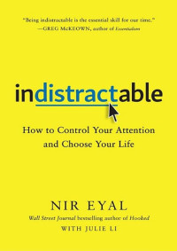 Nir Eyal — Indistractable: How to Control Your Attention and Choose Your Life