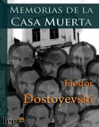 Fiodor Dostoyevski — Memorias De La Casa Muerta